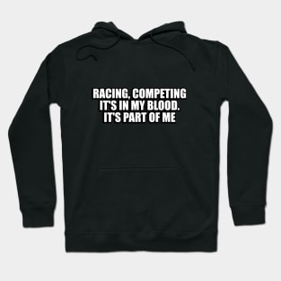 Racing, competing, it's in my blood. It's part of me Hoodie